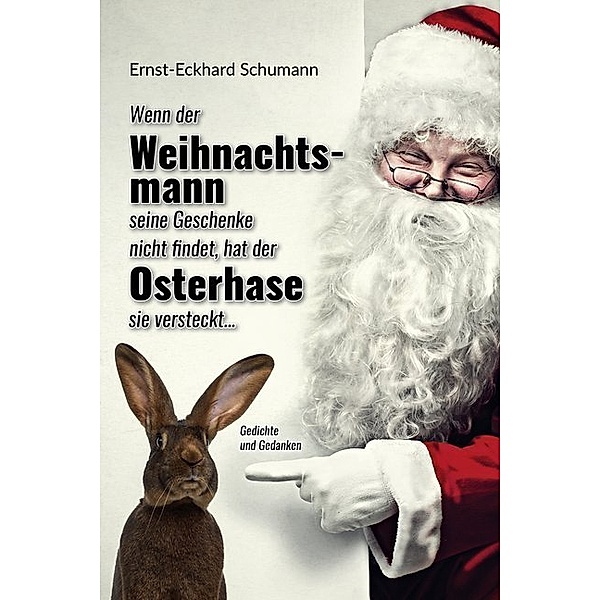 Wenn der Weihnachtsmann seine Geschenke nicht findet, hat der Osterhase sie versteckt..., Ernst-Eckhard Schumann