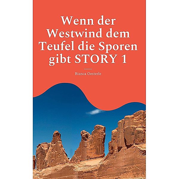 Wenn der Westwind dem Teufel die Sporen gibt STORY 1 / Wenn der Westwind dem Teufel die Sporen gibt Bd.1, Bianca Oesterle