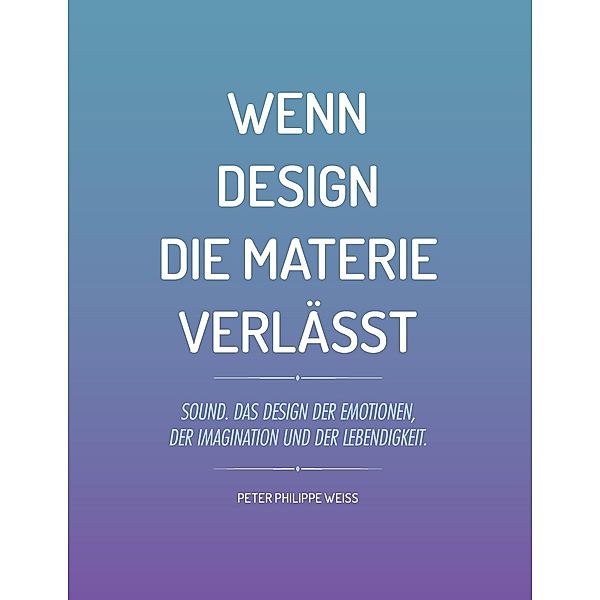 Wenn Design die Materie verlässt, Peter Philippe Weiss