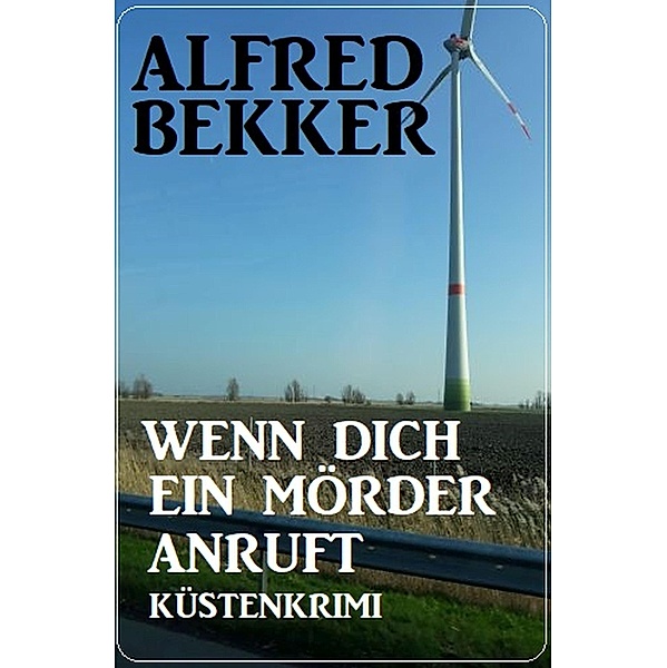 Wenn dich ein Mörder anruft: Küstenkrimi, Alfred Bekker