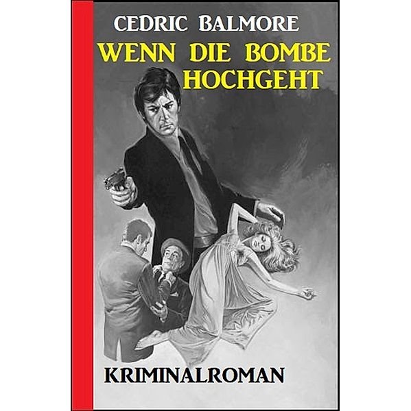 ¿Wenn die Bombe hochgeht: Kriminalroman, Cedric Balmore