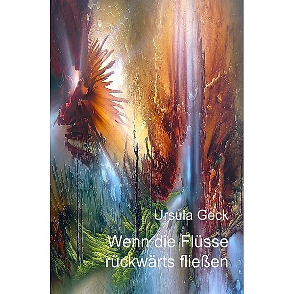 Wenn die Flüsse rückwärts fließen, Ursula Geck