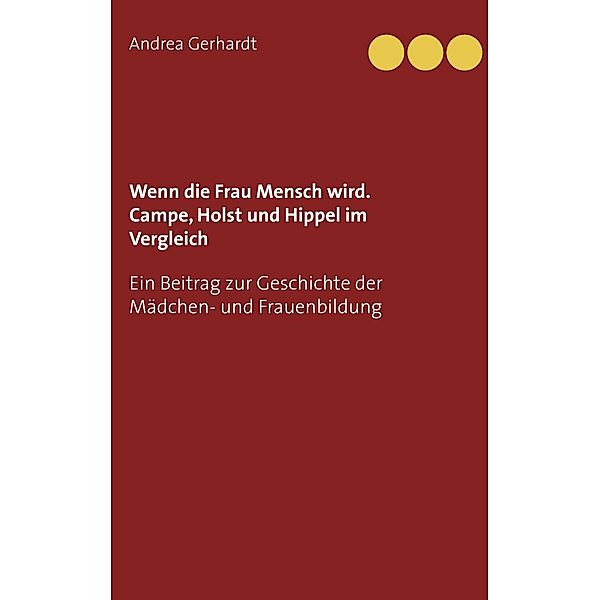 Wenn die Frau Mensch wird. Campe, Holst und Hippel im Vergleich, Andrea Gerhardt