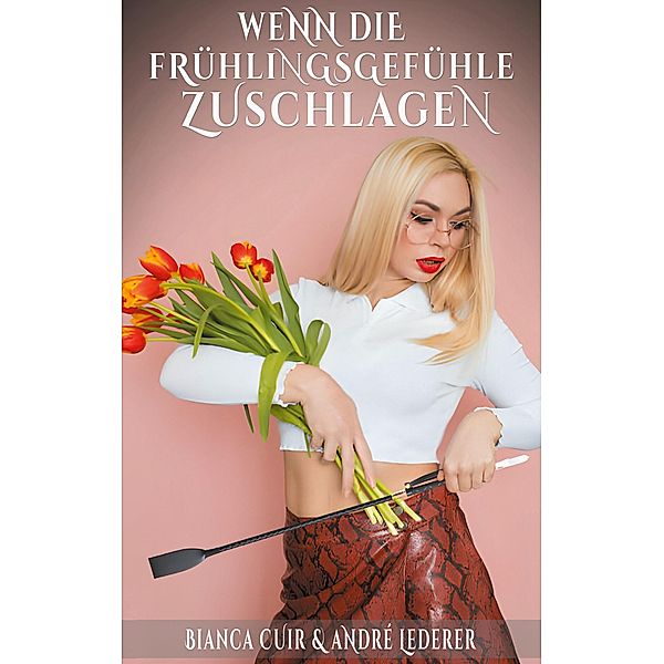 Wenn die Frühlingsgefühle zuschlagen, Bianca Cuir, André Lederer