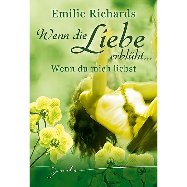 Wenn die Liebe erblüht: Wenn Du mich liebst, Emilie Richards