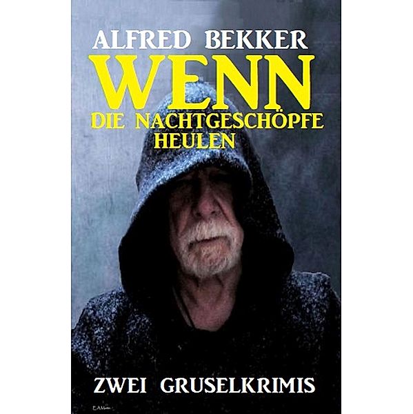 Wenn die Nachtgeschöpfe heulen: Zwei Gruselkrimis, Alfred Bekker