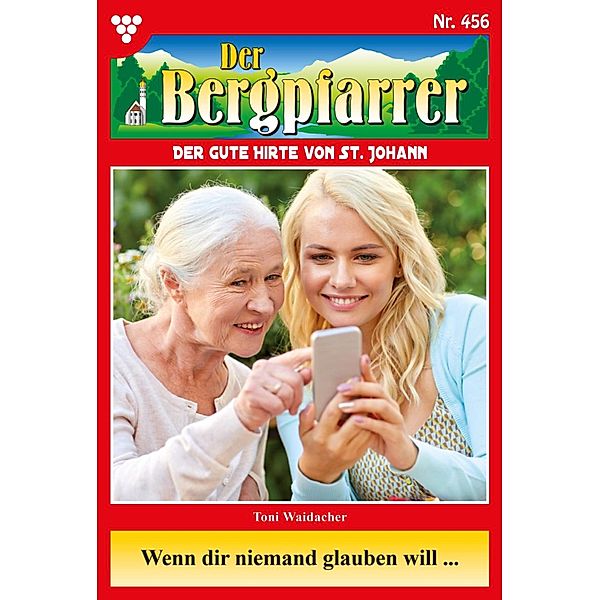 Wenn die niemand glauben will ... / Der Bergpfarrer Bd.456, TONI WAIDACHER