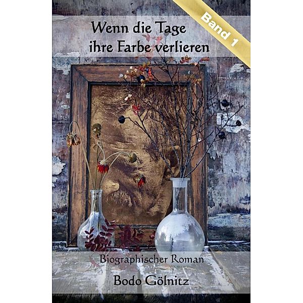 Wenn die Tage ihre Farbe verlieren - Band 1, Bodo Gölnitz