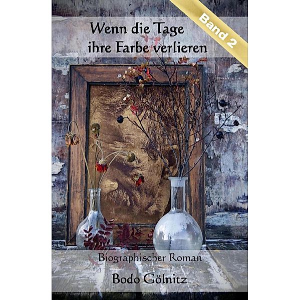 Wenn die Tage ihre Farbe verlieren - Band 2, Bodo Gölnitz