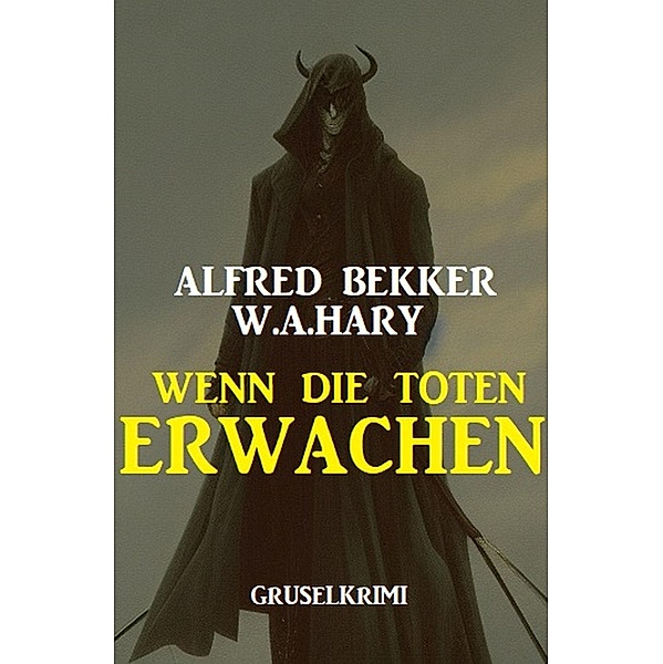Wenn die Toten erwachen: Gruselkrimi, Alfred Bekker, W. A. Hary