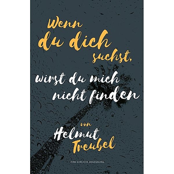 Wenn du dich suchst, wirst du mich nicht finden, Helmut Treubel