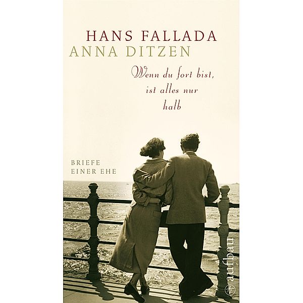 Wenn du fort bist, ist alles nur halb, Hans Fallada, Anna Ditzen