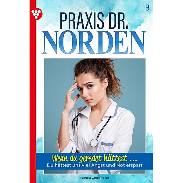 Wenn du geredet hättest ... / Praxis Dr. Norden Bd.3, Patricia Vandenberg
