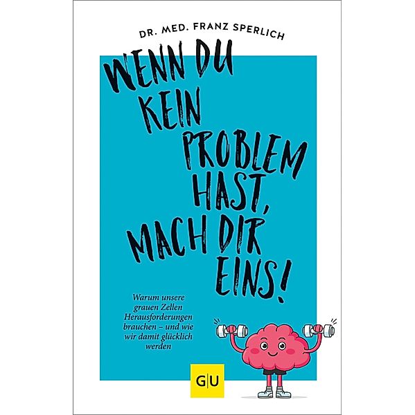 Wenn du kein Problem hast, mach dir eins! / GU Mind & Soul Einzeltitel, Franz J. Sperlich