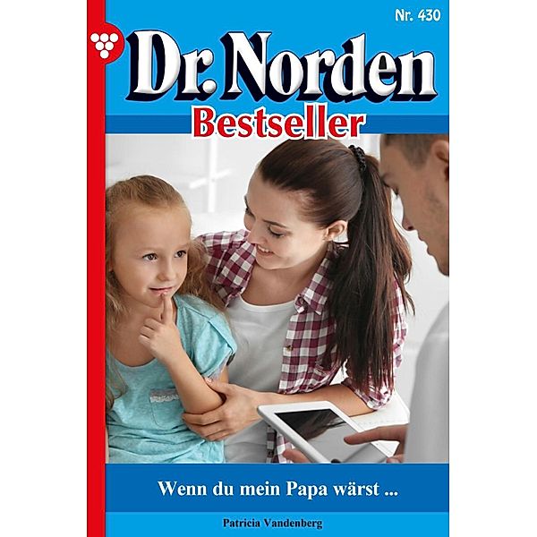 Wenn du mein Papa wärst ... / Dr. Norden Bestseller Bd.430, Patricia Vandenberg