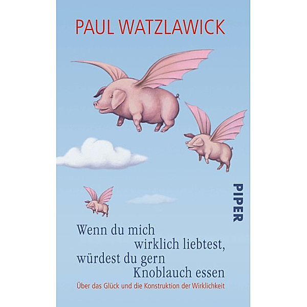 Wenn du mich wirklich liebtest, würdest du gern Knoblauch essen, Paul Watzlawick