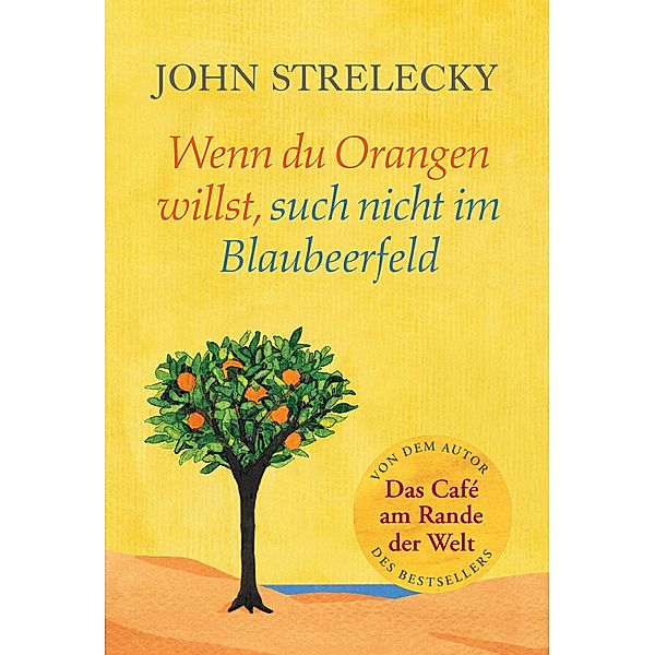 Wenn du Orangen willst, such nicht im Blaubeerfeld / Aha-Momente aus dem Café am Rande der Welt Serie Bd.1, John Strelecky