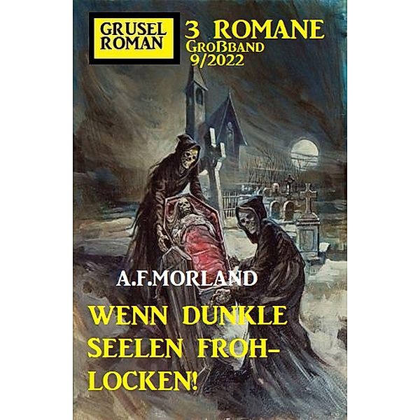 Wenn dunkle Seelen frohflocken! Gruselroman Großband 3 Romane 8/2022, A. F. Morland