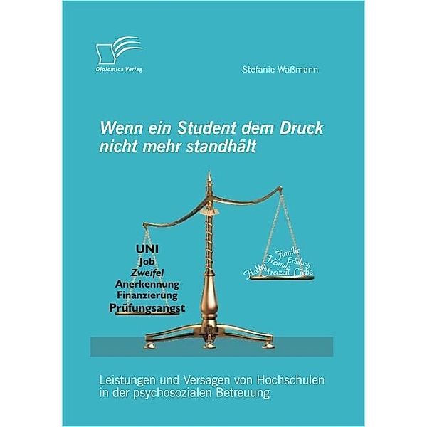 Wenn ein Student dem Druck nicht mehr standhält: Leistungen und Versagen von Hochschulen in der psychosozialen Betreuung, Stefanie Waßmann