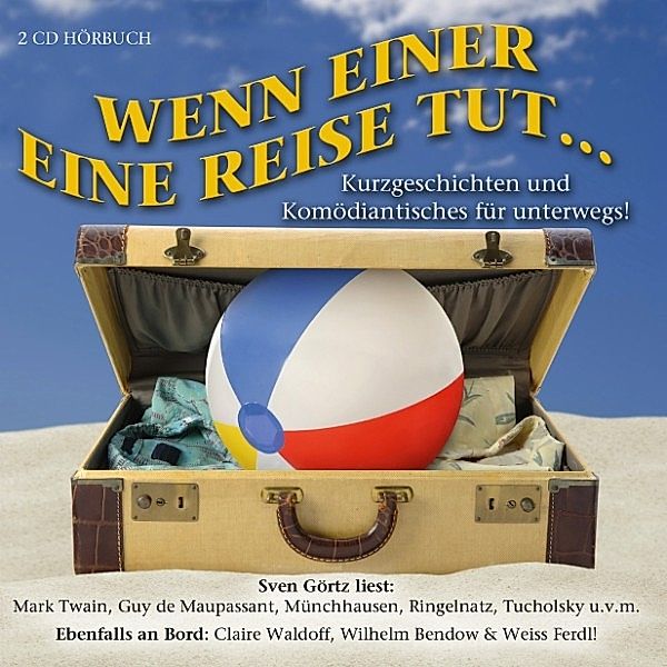 Wenn einer eine Reise tut..., Kurt Tucholsky, Mark Twain, Joachim Ringelnatz, Guy de Maupassant, Claire Waldoff, Wilhelm Bendow, Weiss Ferdl, Ambrose Bierce, Christoph Morgenroth