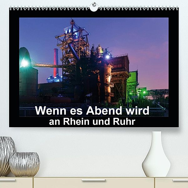 Wenn es Abend wird an Rhein und Ruhr(Premium, hochwertiger DIN A2 Wandkalender 2020, Kunstdruck in Hochglanz), Rolf Hitzbleck