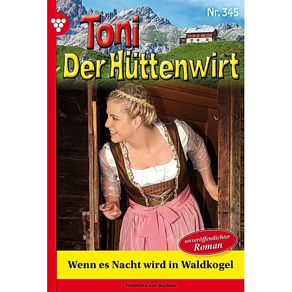 Wenn es Nacht wird in Waldkogel / Toni der Hüttenwirt Bd.345, Friederike von Buchner
