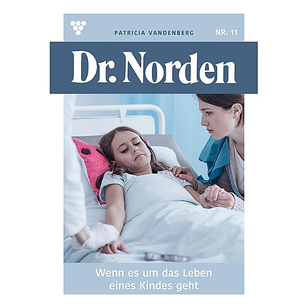 Wenn es um das Leben eines Kindes geht / Dr. Norden Bd.11, Patricia Vandenberg
