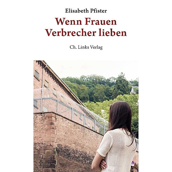 Wenn Frauen Verbrecher lieben / Ch. Links Verlag, Elisabeth Pfister