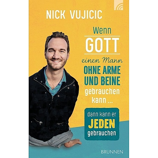 Wenn Gott einen Mann ohne Arme und Beine gebrauchen kann, dann kann er jeden gebrauchen, Nick Vujicic