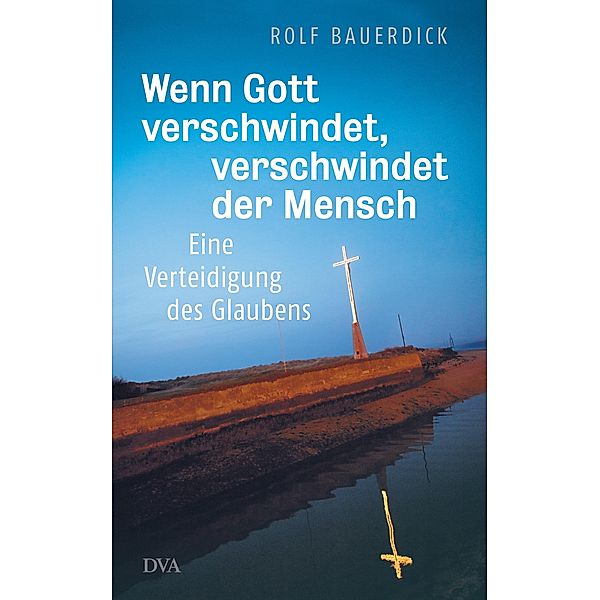 Wenn Gott verschwindet, verschwindet der Mensch, Rolf Bauerdick