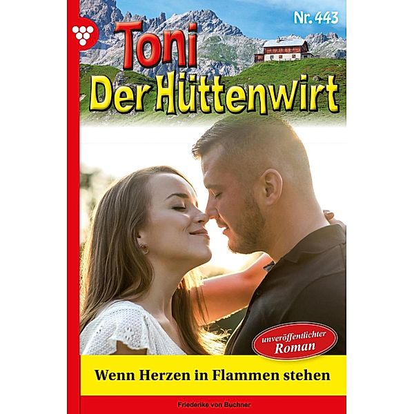 Wenn Herzen in Flammen stehen / Toni der Hüttenwirt Bd.443, Friederike von Buchner