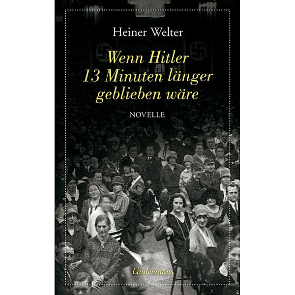 Wenn Hitler 13 Minuten länger geblieben wäre / Lindemanns Bd.294, Heiner Welter
