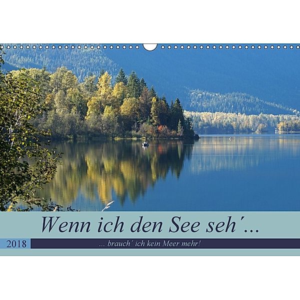 Wenn ich den See seh , brauch ich kein Meer mehr! (Wandkalender 2018 DIN A3 quer), Flori0