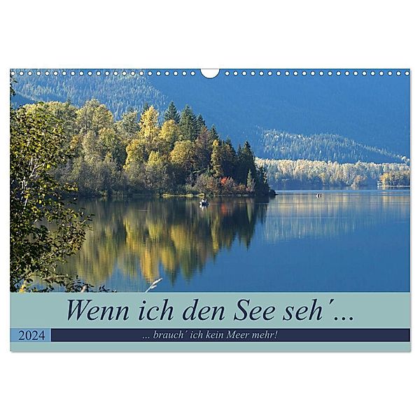 Wenn ich den See seh´, brauch´ ich kein Meer mehr! (Wandkalender 2024 DIN A3 quer), CALVENDO Monatskalender, Flori0