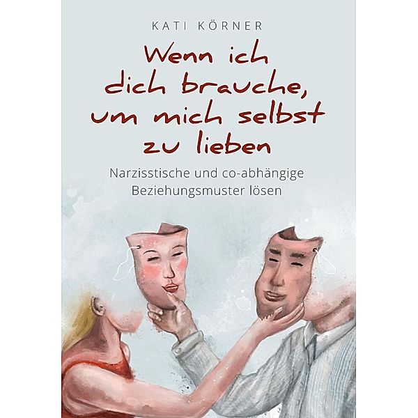 Wenn ich dich brauche, um mich selbst zu lieben, Kati Körner