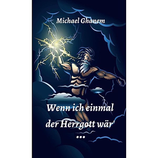 Wenn ich einmal der Herrgott wär, Michael Ghanem