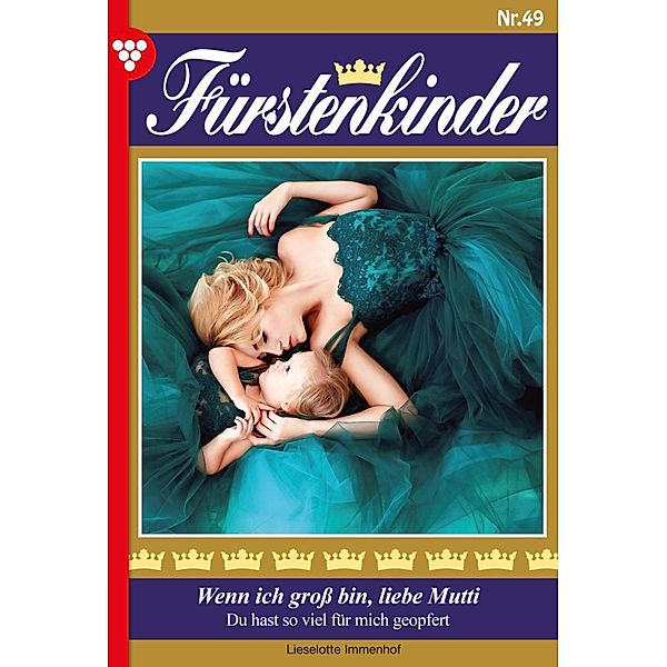 Wenn ich groß bin, liebe Mutti / Fürstenkinder Bd.49, Lieselotte Immenhof