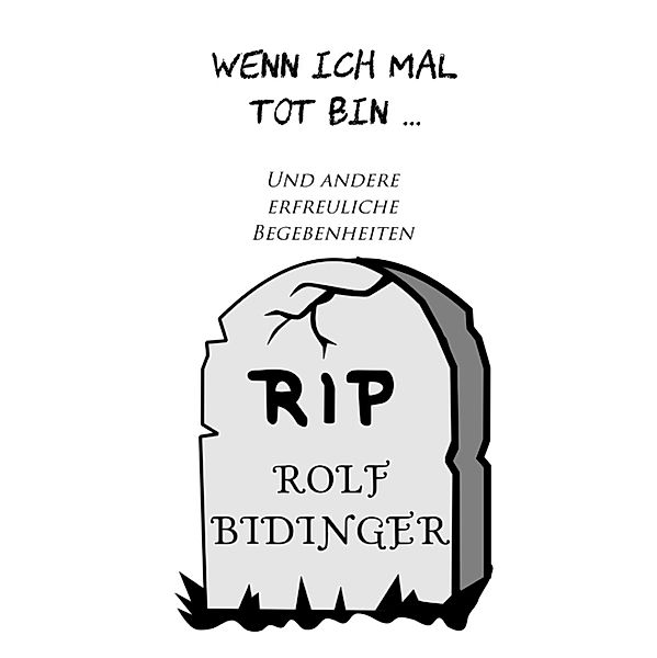 Wenn ich mal tot bin  &  andere erfreuliche Begebenheiten, Rolf Bidinger