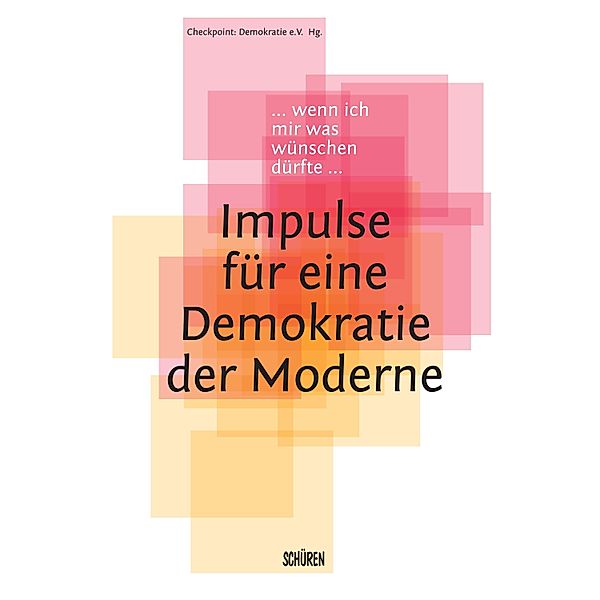 Wenn ich mir was wünschen dürfte - Impulse für eine Demokratie der Moderne