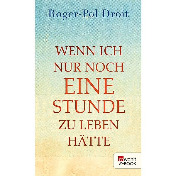 Wenn ich nur noch eine Stunde zu leben hätte, Roger-Pol Droit