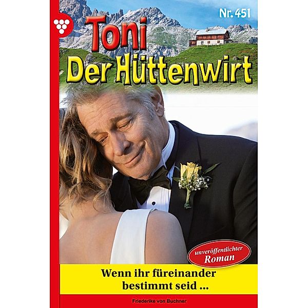 Wenn ihr füreinander bestimmt seid... / Toni der Hüttenwirt Bd.451, Friederike von Buchner