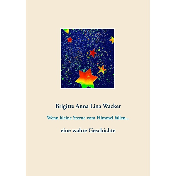 Wenn kleine Sterne vom Himmel fallen..., Brigitte Anna Lina Wacker