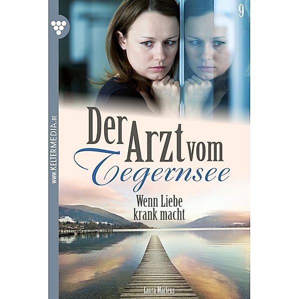 Wenn Liebe krank macht / Der Arzt vom Tegernsee Bd.9, Laura Martens