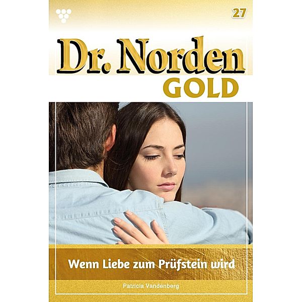 Wenn Liebe zum Prüfstein wird / Dr. Norden Gold Bd.27, Patricia Vandenberg