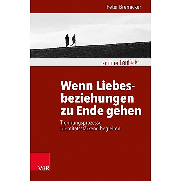 Wenn Liebesbeziehungen zu Ende gehen / Edition Leidfaden - Begleiten bei Krisen, Leid, Trauer, Peter Bremicker