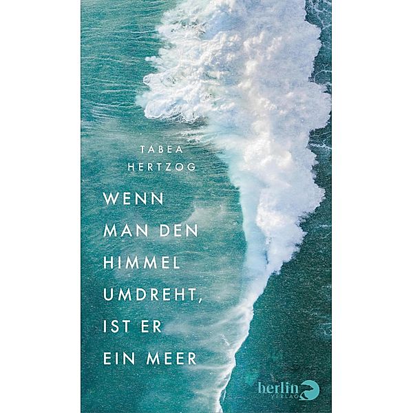 Wenn man den Himmel umdreht, ist er ein Meer, Tabea Hertzog