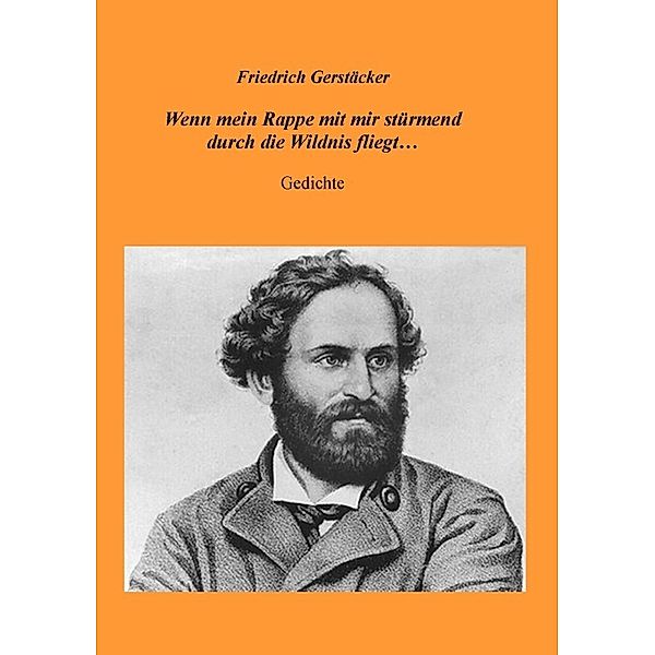 Wenn mein Rappe mit mir stürmend durch die Wildnis fliegt..., Friedrich Gerstäcker