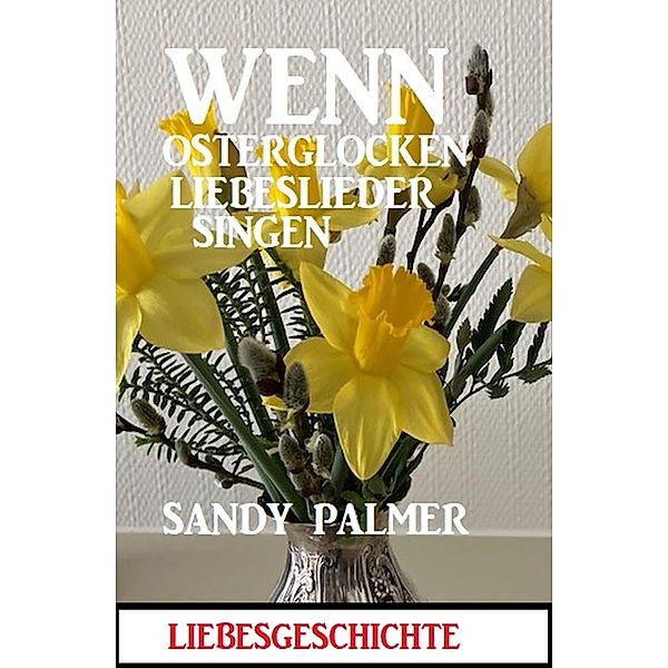 Wenn Osterglocken Liebeslieder singen: Liebesgeschichte, Sandy Palmer