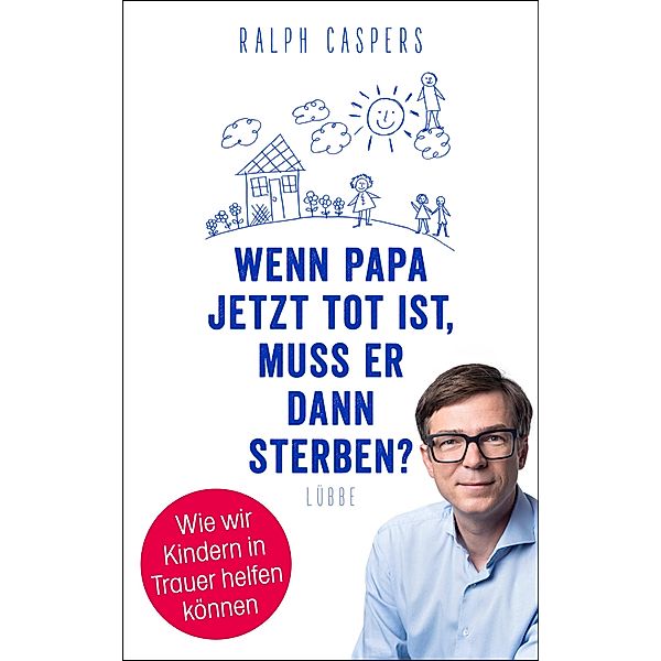 Wenn Papa jetzt tot ist, muss er dann sterben?, Ralph Caspers