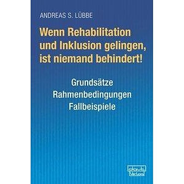 Wenn Rehabilitation und Inklusion gelingen, ist niemand behindert!, Andreas S. Lübbe